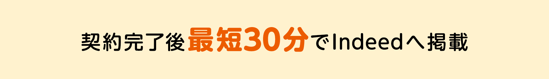 契約完了後最短30分でIndeedへ掲載 契約完了後最短30分でIndeedへ掲載
